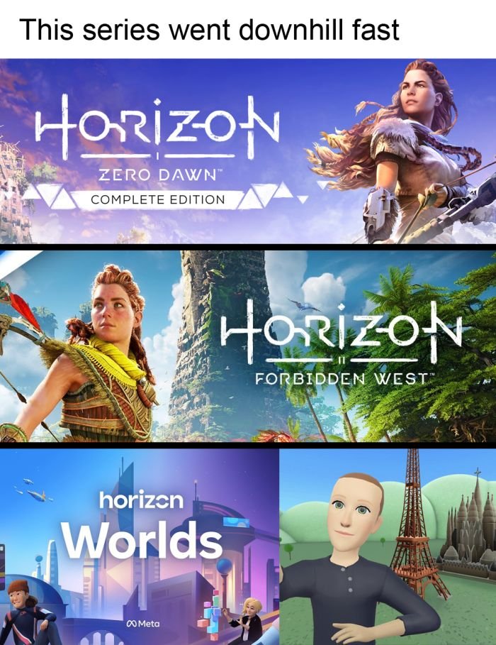 Gaming memes - oculus quest games - This series went downhill fast Horizon Zero Dawn Complete Edition Horizon horizon Worlds Meta S Forbidden West