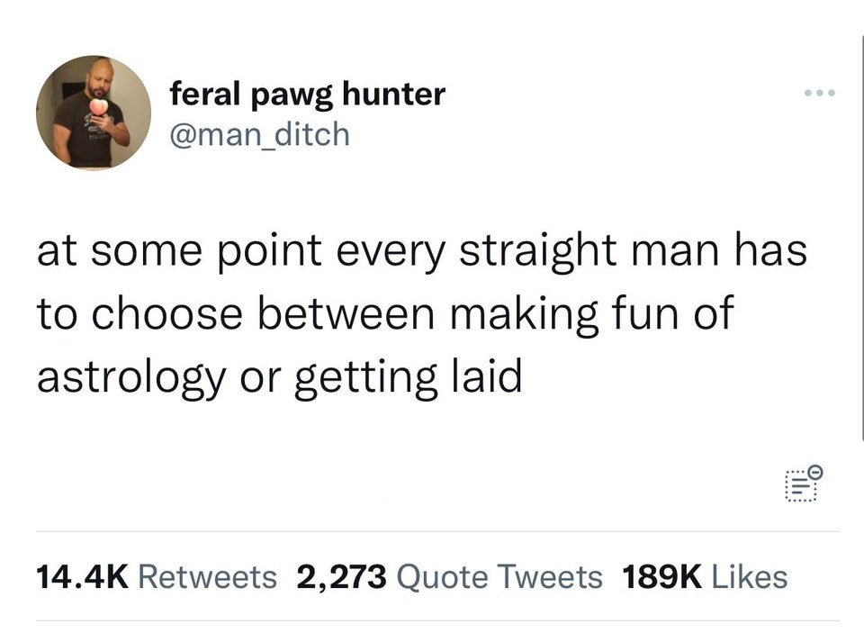 funny and fresh tweets - its 70 in december meme - feral pawg hunter at some point every straight man has to choose between making fun of astrology or getting laid E 2,273 Quote Tweets 0.