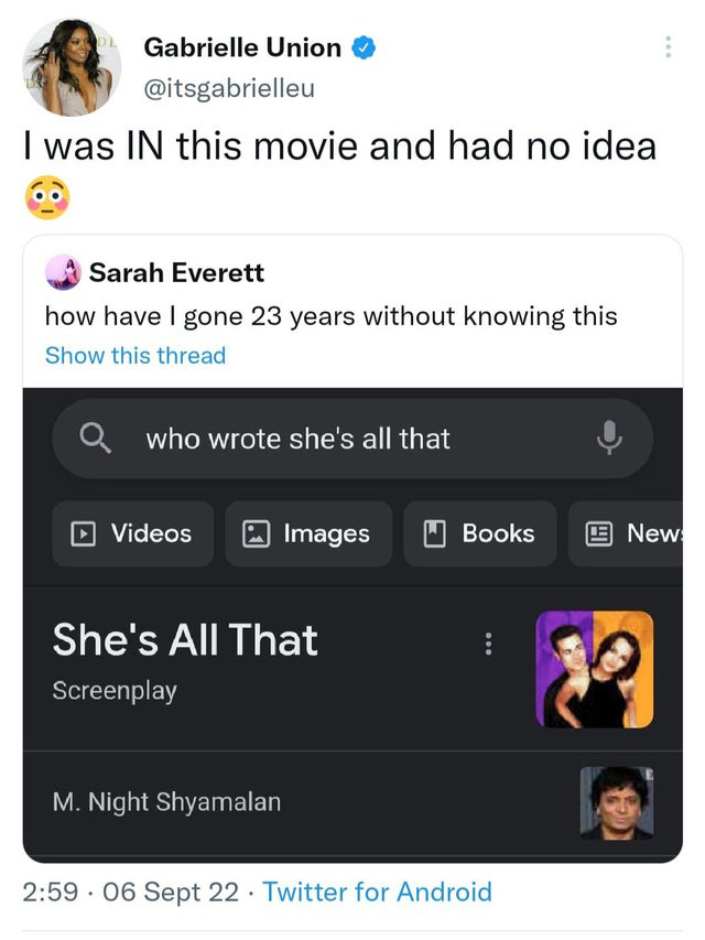 funny and fresh tweets - she's all - Gabrielle Union I was In this movie and had no idea Dl Sarah Everett how have I gone 23 years without knowing this Show this thread Q who wrote she's all that Videos . She's All That Screenplay M. Night Shyamalan Image