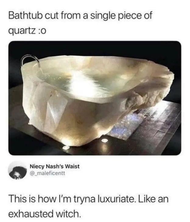 funny and fresh tweets - amazonian crystal bathtub - Bathtub cut from a single piece of quartz o Niecy Nash's Waist This is how I'm tryna luxuriate. an exhausted witch.
