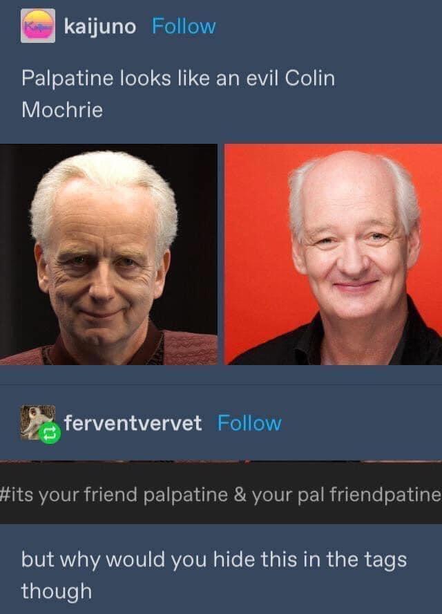 funny memes - your pal friendpatine - kaijuno Palpatine looks an evil Colin Mochrie ferventvervet your friend palpatine & your pal friendpatine but why would you hide this in the tags though