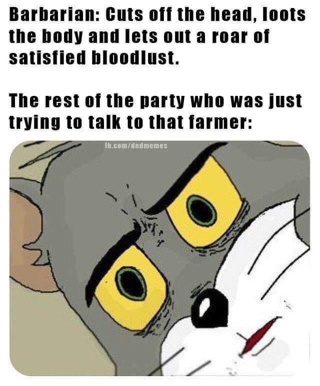 funny memes - Meme - Barbarian Cuts off the head, loots the body and lets out a roar of satisfied bloodlust. The rest of the party who was just trying to talk to that farmer fb.comdndmemes ,
