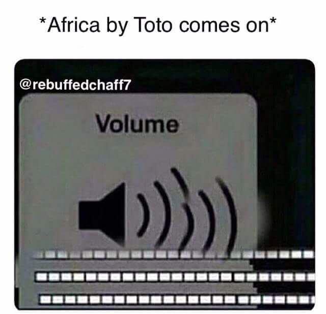 funny memes - electronics - Africa by Toto comes on Volume