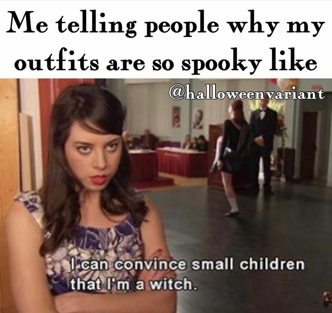 funny memes - photo caption - Me telling people why my outfits are so spooky variant I can convince small children that I'm a witch.