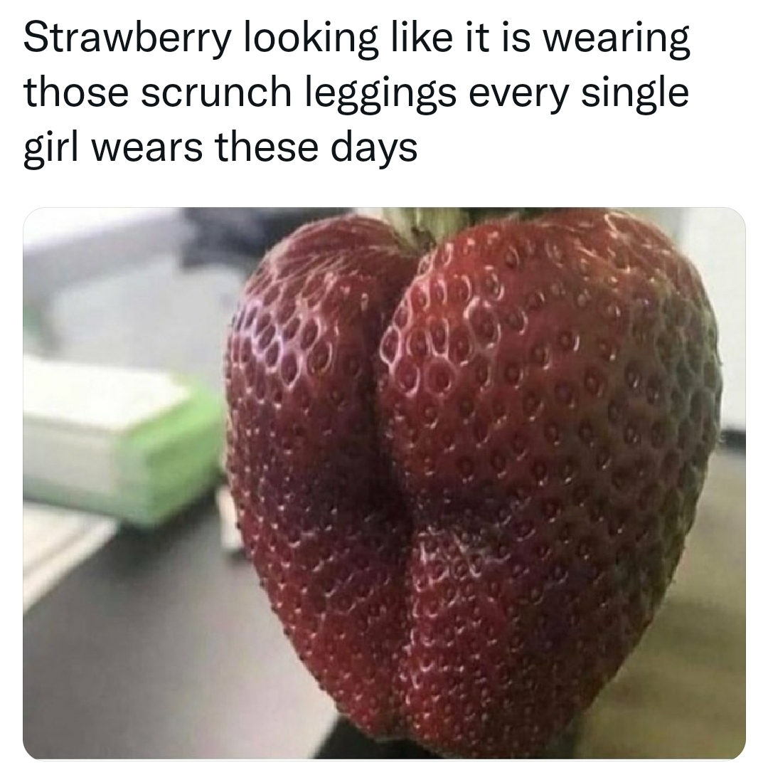 dank memes - no nut november - Strawberry looking it is wearing those scrunch leggings every single girl wears these days