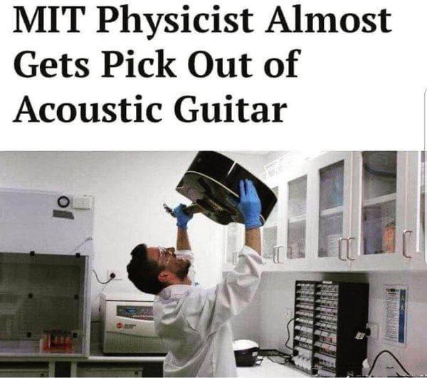 dank memes - mit physicist guitar pick - Mit Physicist Almost Gets Pick Out of Acoustic Guitar of ar