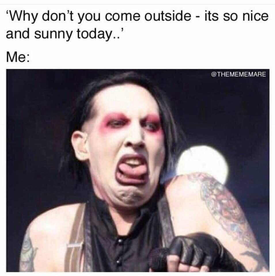 dank memes - alternative person meme - 'Why don't you come outside its so nice and sunny today..' Me