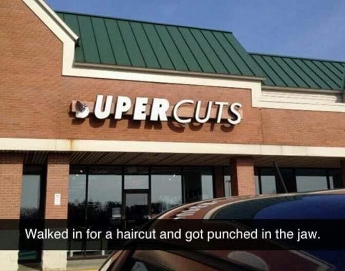 dank memes - roof - Supercuts Walked in for a haircut and got punched in the jaw.
