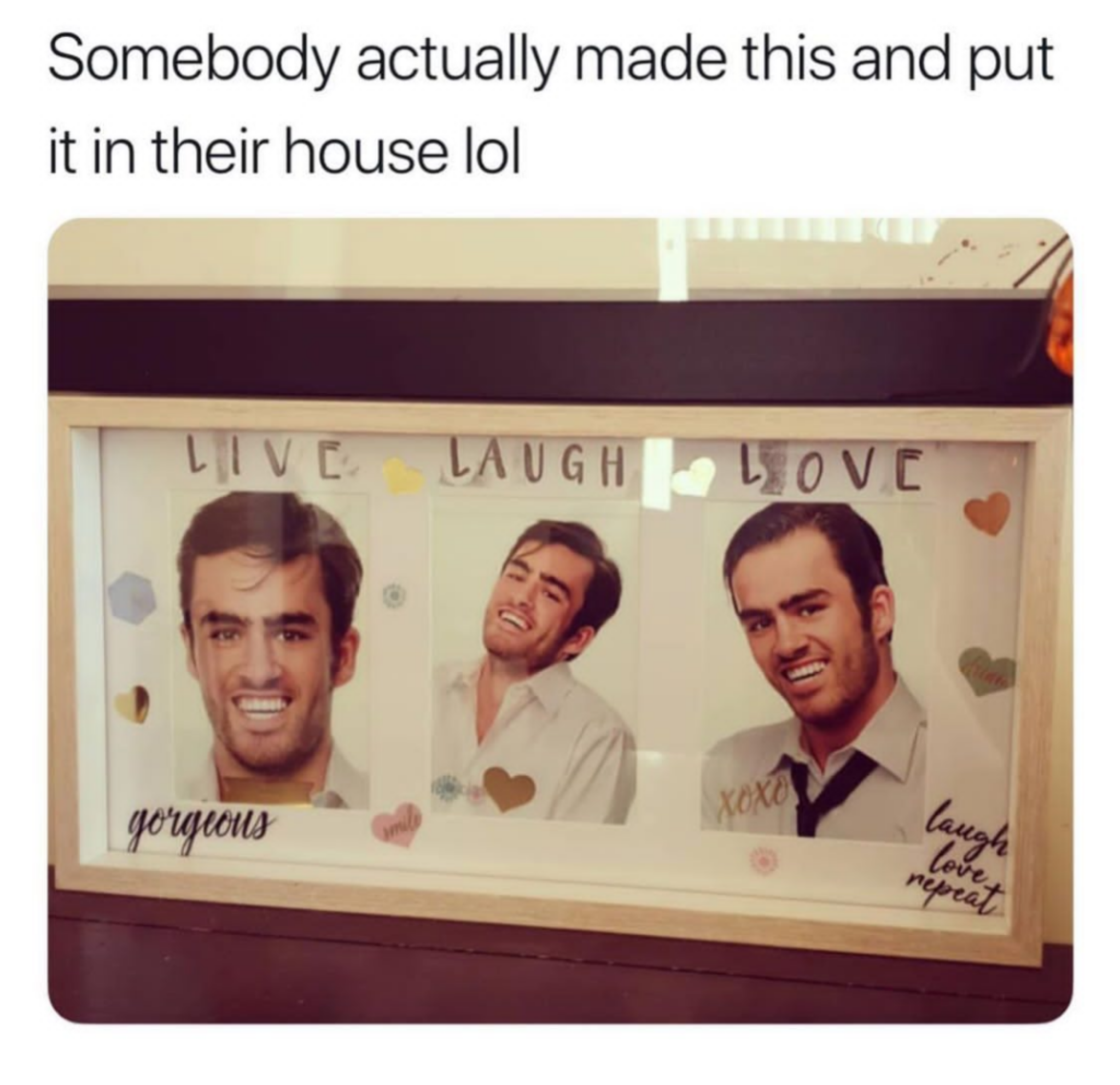 dank memes - communication - Somebody actually made this and put it in their house lol Live gorgeous Laugh Love Xoxo laugh love repeat