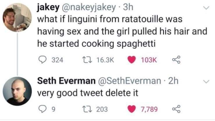 dank  memes - diagram - jakey 3h what if linguini from ratatouille was having sex and the girl pulled his hair and he started cooking spaghetti 324 Seth Everman . 2h very good tweet delete it 1203 9 7,789