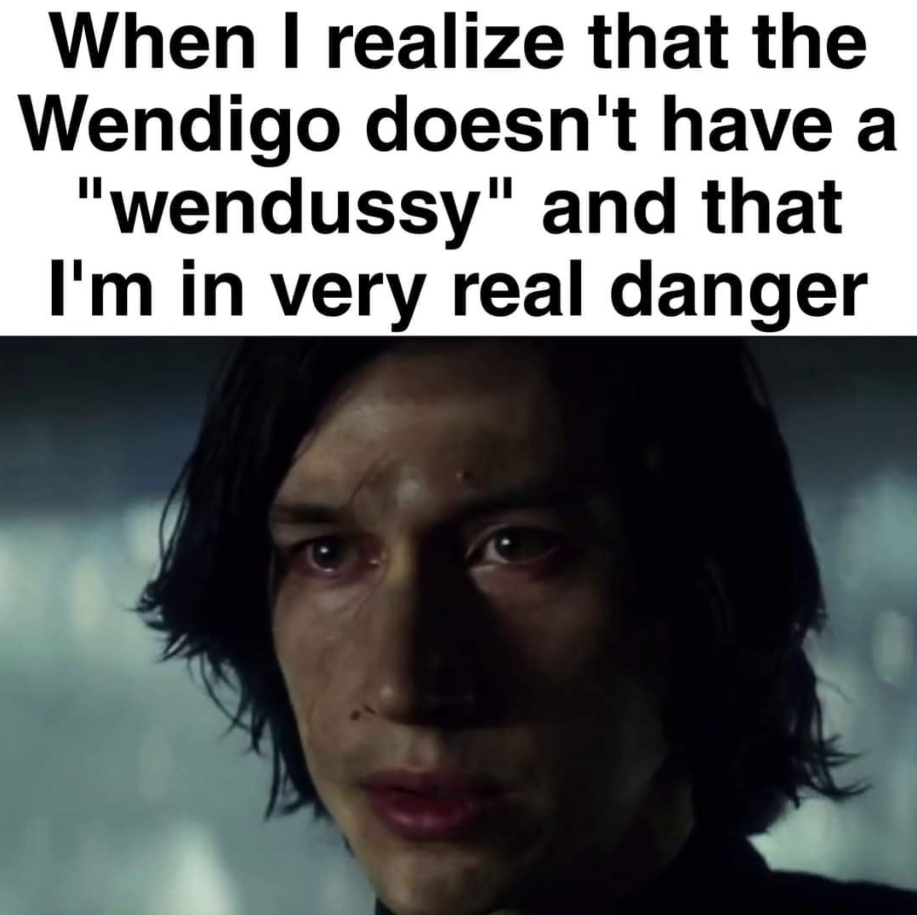 dank  memes - wendussy meme - When I realize that the Wendigo doesn't have a "wendussy" and that I'm in very real danger