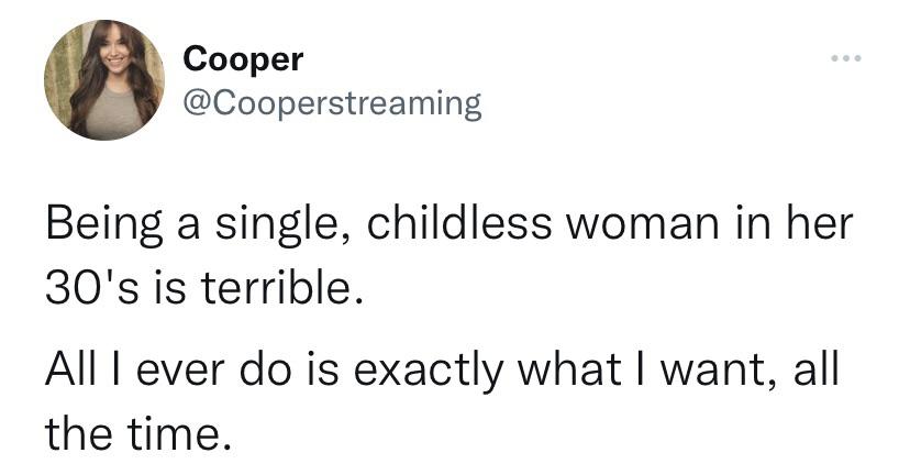 savage tweets - Cooper Being a single, childless woman in her 30's is terrible. All I ever do is exactly what I want, all the time.