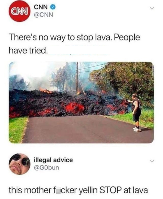 savage tweets - hawaii lava volcano - Cnn Can There's no way to stop lava. People have tried. illegal advice this mother ficker yellin Stop at lava