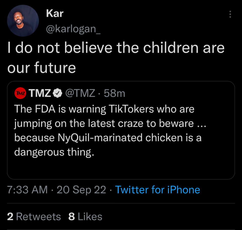 savage tweets - screenshot - Kar I do not believe the children are our future Tmz Tmz . 58m The Fda is warning TikTokers who are jumping on the latest craze to beware ... because NyQuilmarinated chicken is a dangerous thing. 20 Sep 22 Twitter for iPhone 2