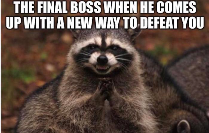 gaming memes - The Final Boss When He Comes Up With A New Way To Defeat You