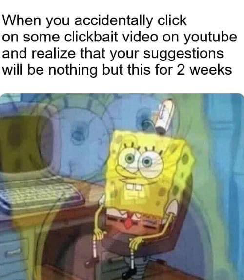 terrible parents meme - When you accidentally click on some clickbait video on youtube and realize that your suggestions will be nothing but this for 2 weeks