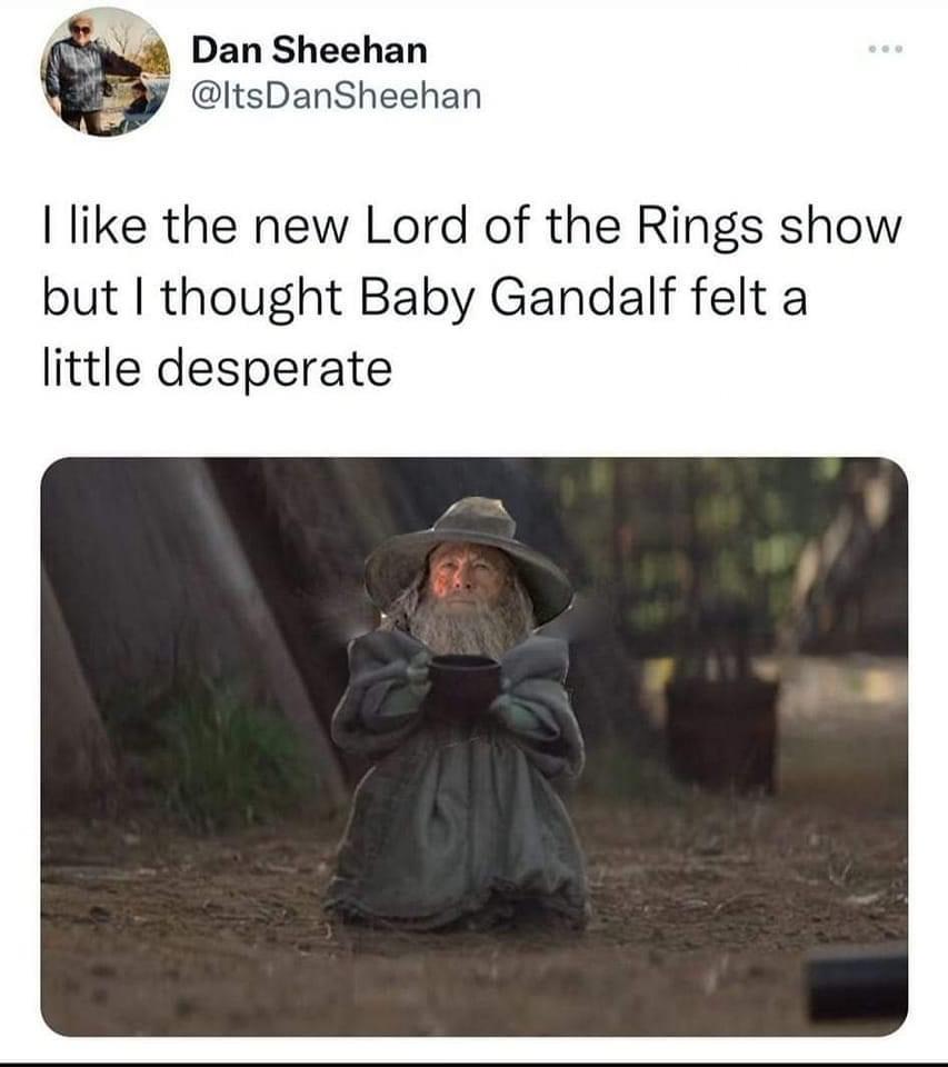 monday morning randomness - human behavior - Dan Sheehan I the new Lord of the Rings show but I thought Baby Gandalf felt a little desperate