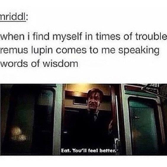 Harry Potter - mriddl when i find myself in times of trouble remus lupin comes to me speaking words of wisdom Eat. You'll feel better.