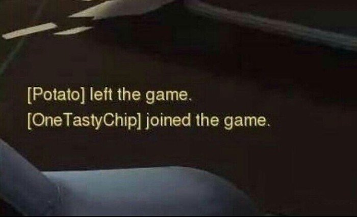 Gaming memes - light - Potato left the game. One Tasty Chip joined the game.