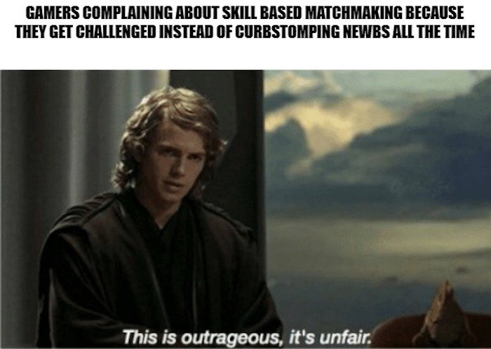 Gaming memes - Internet meme - Gamers Complaining About Skill Based Matchmaking Because They Get Challenged Instead Of Curbstomping Newbs All The Time This is outrageous, it's unfair.