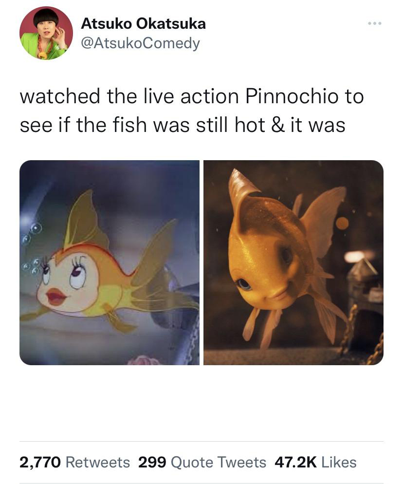 dank memes - cleo from pinocchio - Atsuko Okatsuka watched the live action Pinnochio to see if the fish was still hot & it was 2,770 299 Quote Tweets