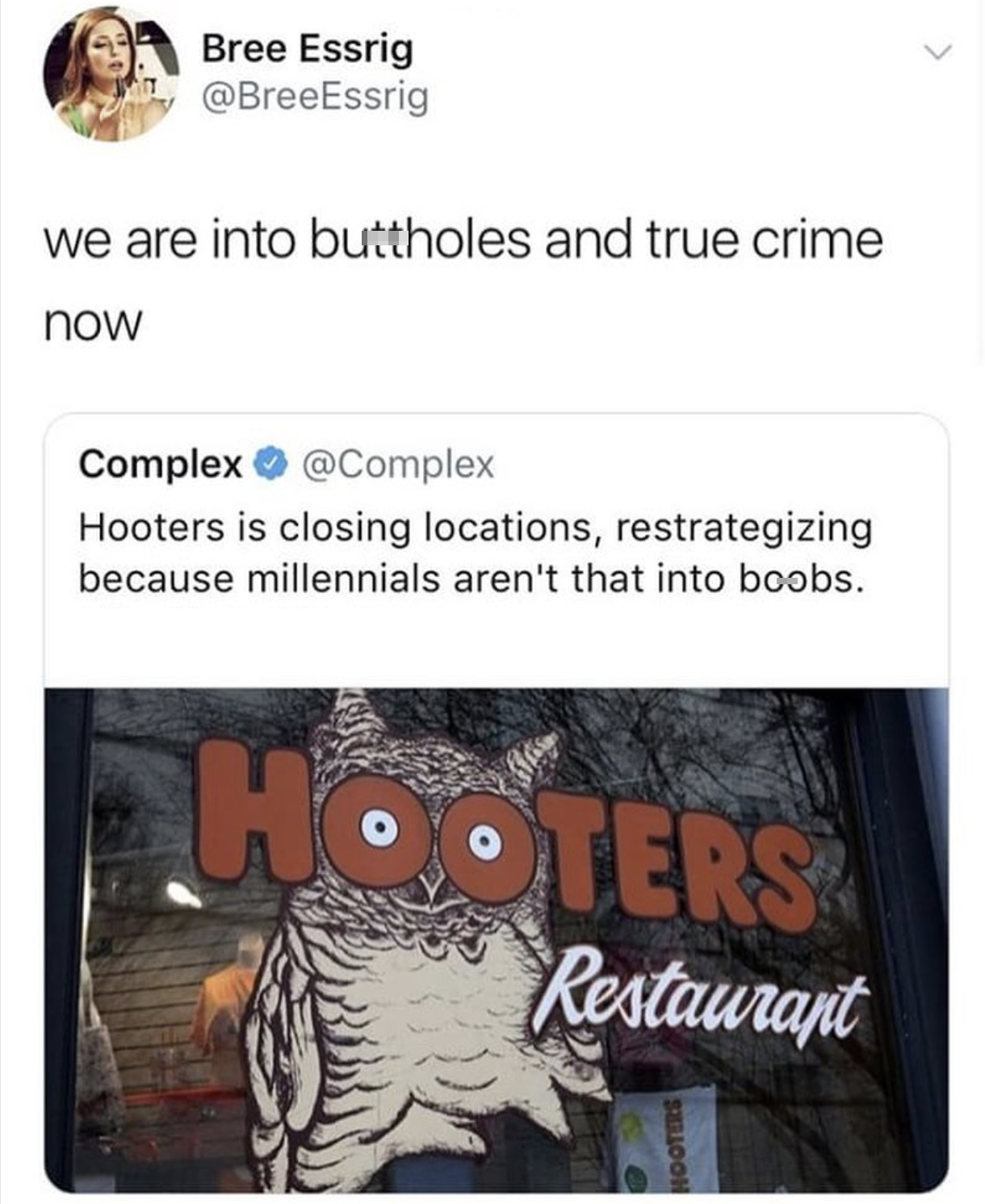dank memes - media - Bree Essrig we are into buttholes and true crime now Complex Hooters is closing locations, restrategizing because millennials aren't that into boobs. Hooters Restaurant Hootere