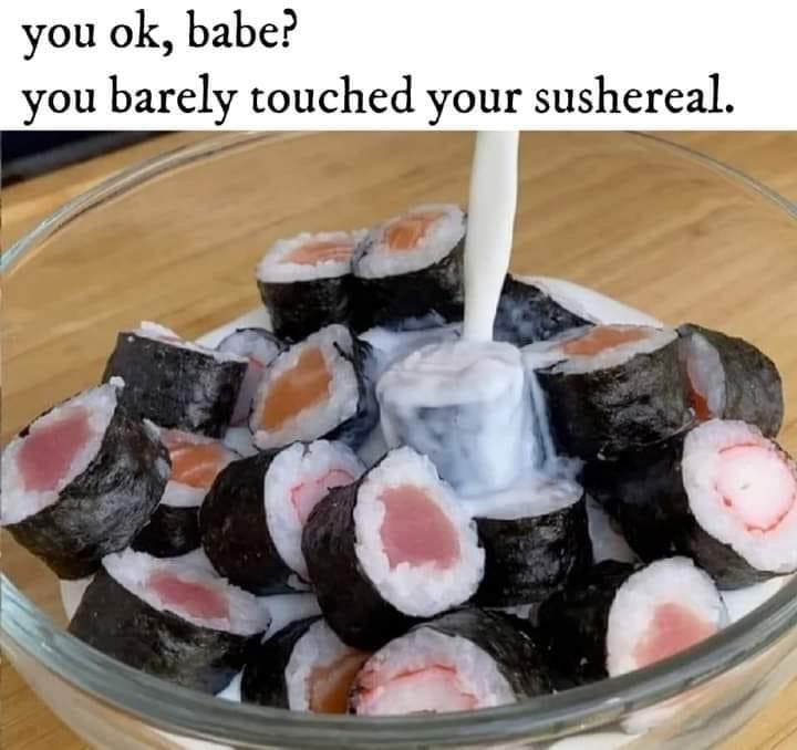 dank memes - gimbap - you ok, babe? you barely touched your sushereal.