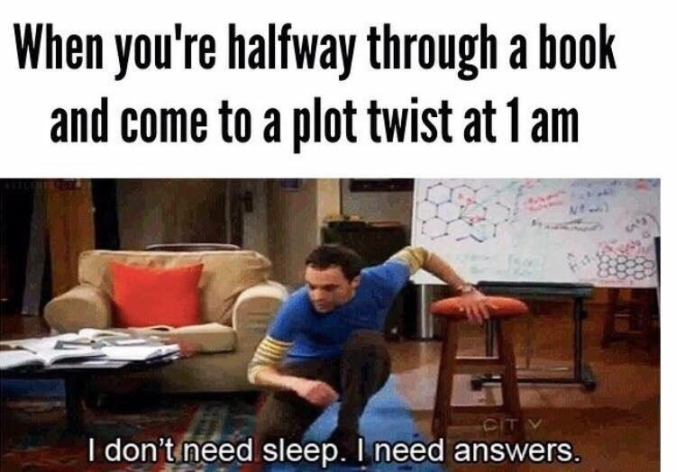 dank memes - don t need sleep i need answers book meme - When you're halfway through a book and come to a plot twist at 1 am Cit I don't need sleep. I need answers.