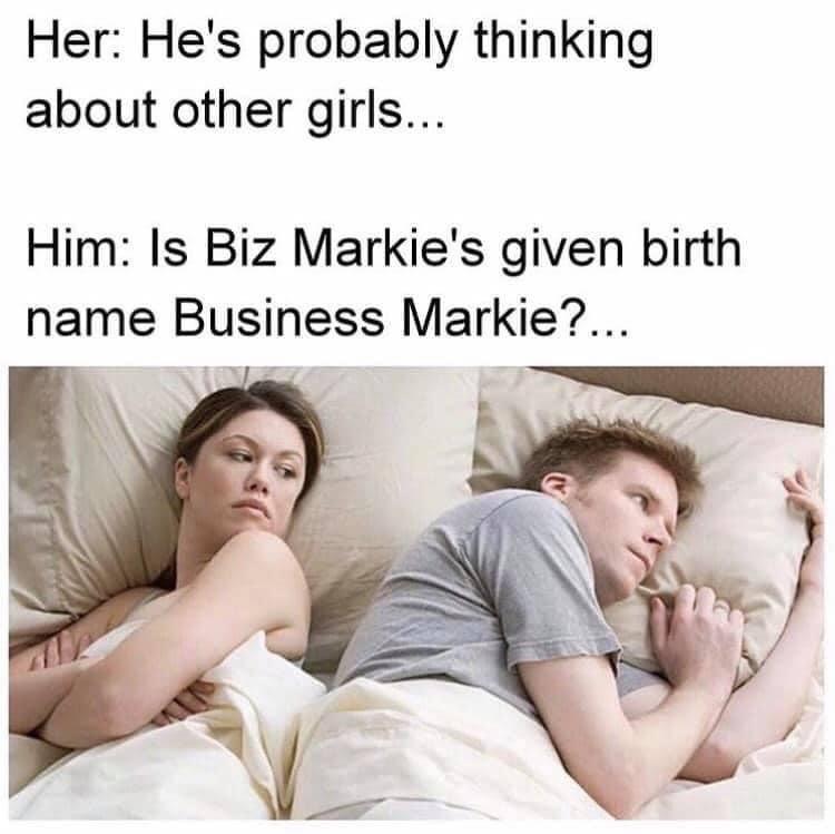 dank memes - bet he's thinking about other girls - Her He's probably thinking about other girls... Him Is Biz Markie's given birth name Business Markie?...