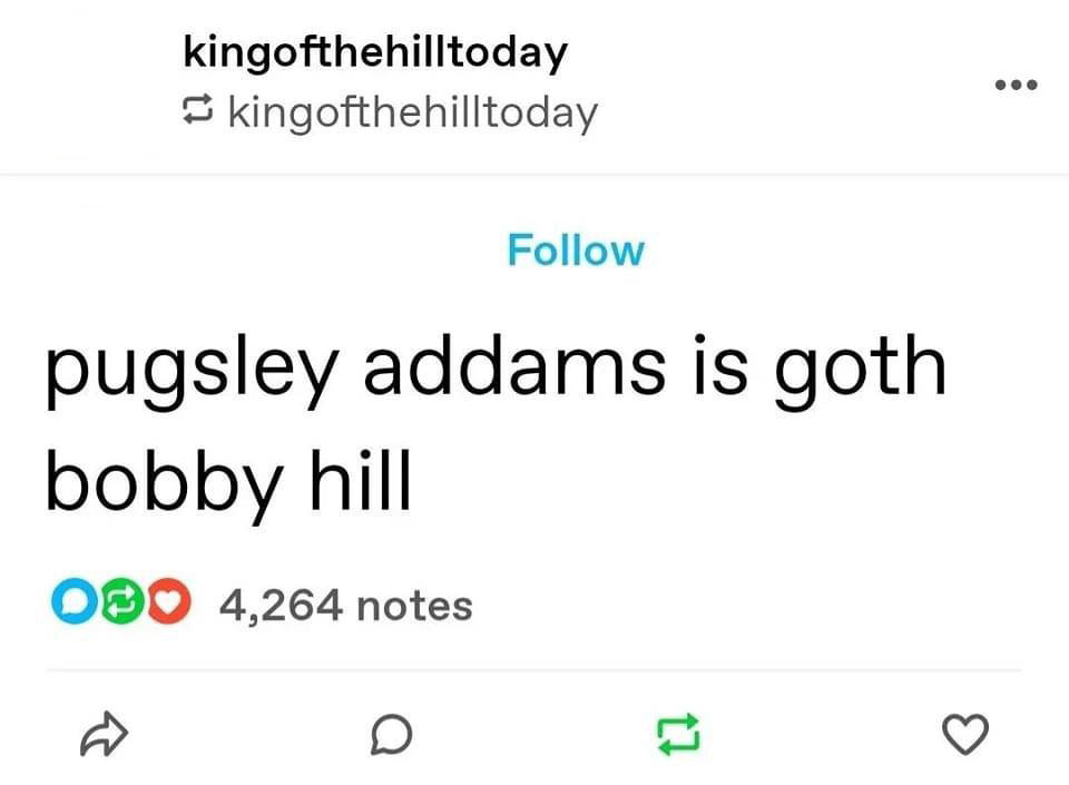 daily dose of pics and memes - angle - kingofthehilltoday 2 kingofthehilltoday pugsley addams is goth bobby hill O 4,264 notes D tl 3