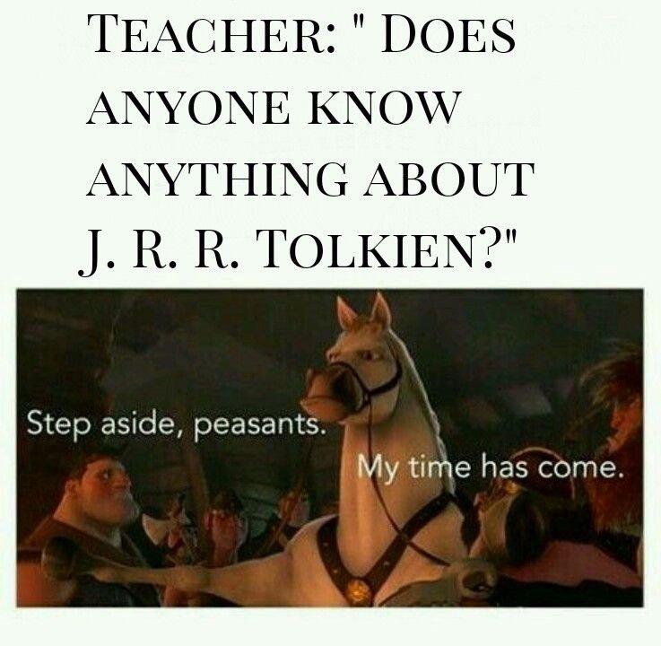 daily dose of pics and memes - photo caption - Teacher " Does Anyone Know Anything About J. R. R. Tolkien?" Step aside, peasants. My time has come.