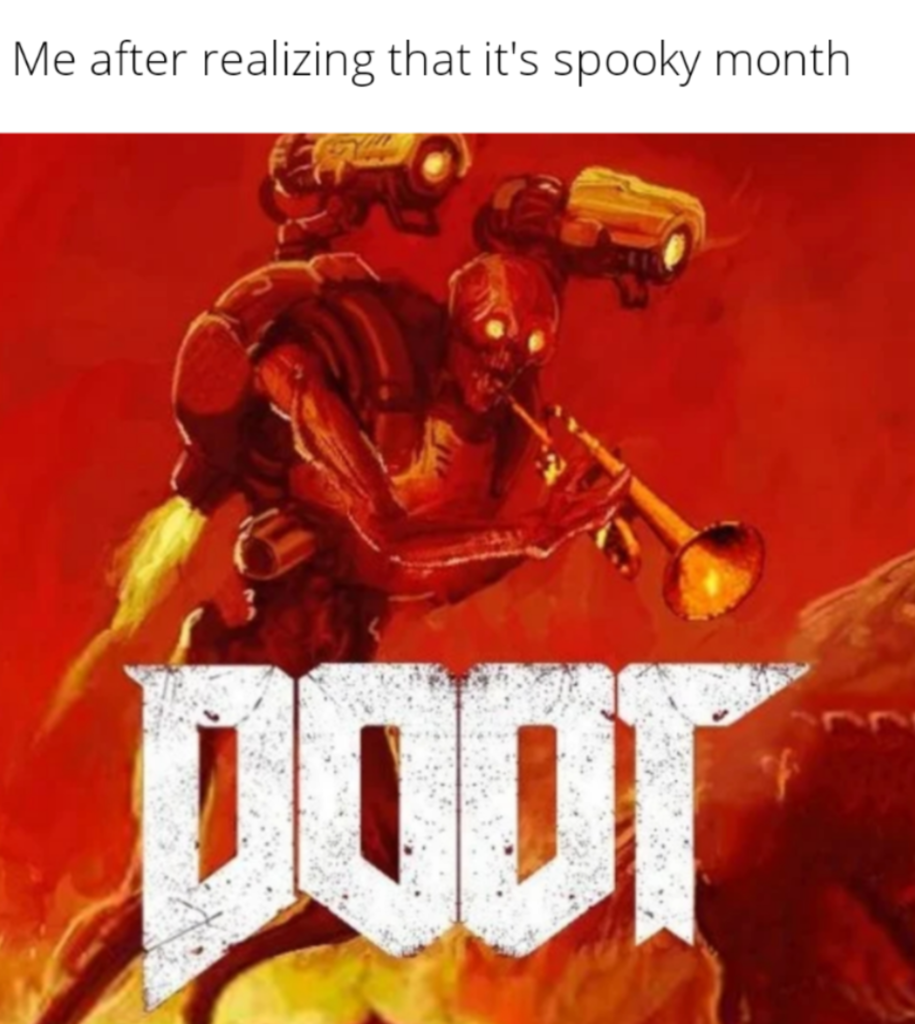 gaming memes - doom toot meme - Me after realizing that it's spooky month poor