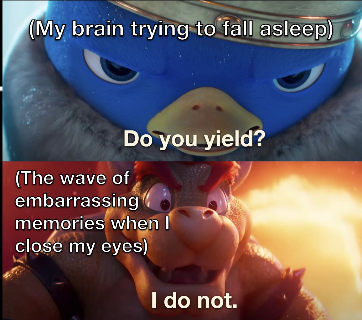 gaming memes - My brain trying to fall asleep Do you yield? The wave of embarrassing memories when I close my eyes I do not.