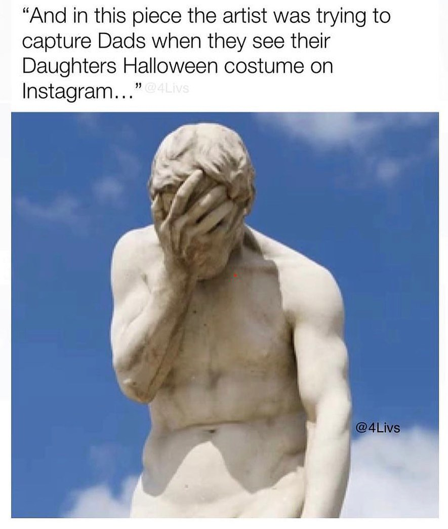 daily dose of pics and memes - classical sculpture - "And in this piece the artist was trying to capture Dads when they see their Daughters Halloween costume on Instagram..."Livs