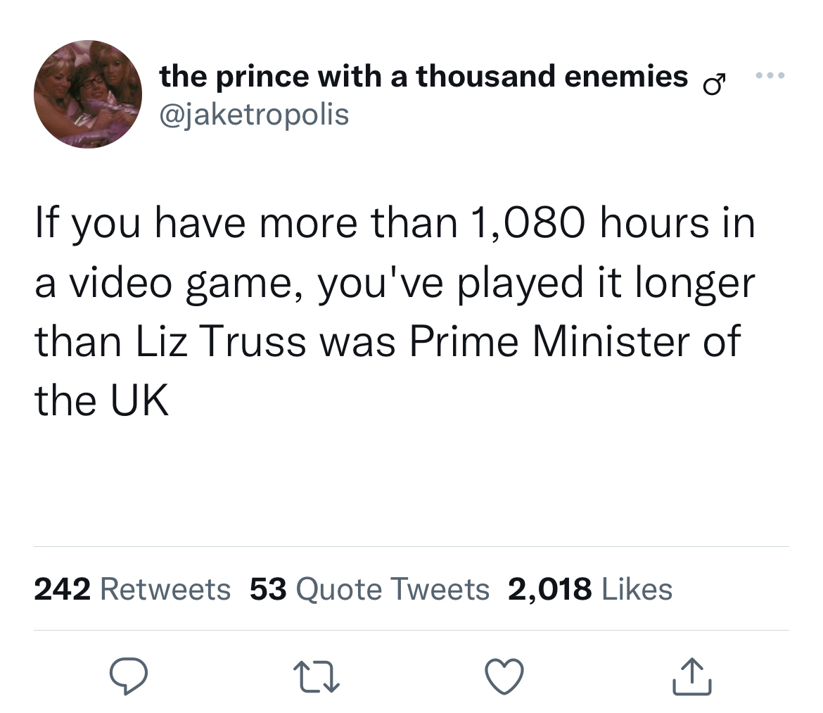 gaming memes - Photograph - the prince with a thousand enemies If you have more than 1,080 hours in a video game, you've played it longer than Liz Truss was Prime Minister of the Uk 242 53 Quote Tweets 2,018 27