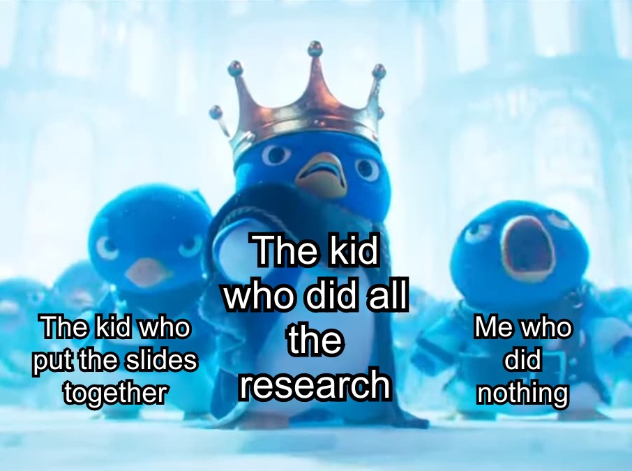 gaming memes - super mario movie penguin - The kid who put the slides together O The kid who did all the research Me who did nothing