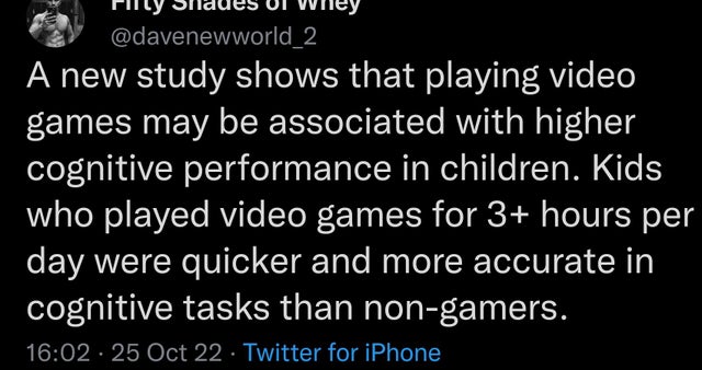 funny tweets - A new study shows that playing video games may be associated with higher cognitive performance in children. Kids who played video games for 3 hours per day were quicker and more accurate in cognitive tasks than nongamers. 25 Oct 22. Twitter