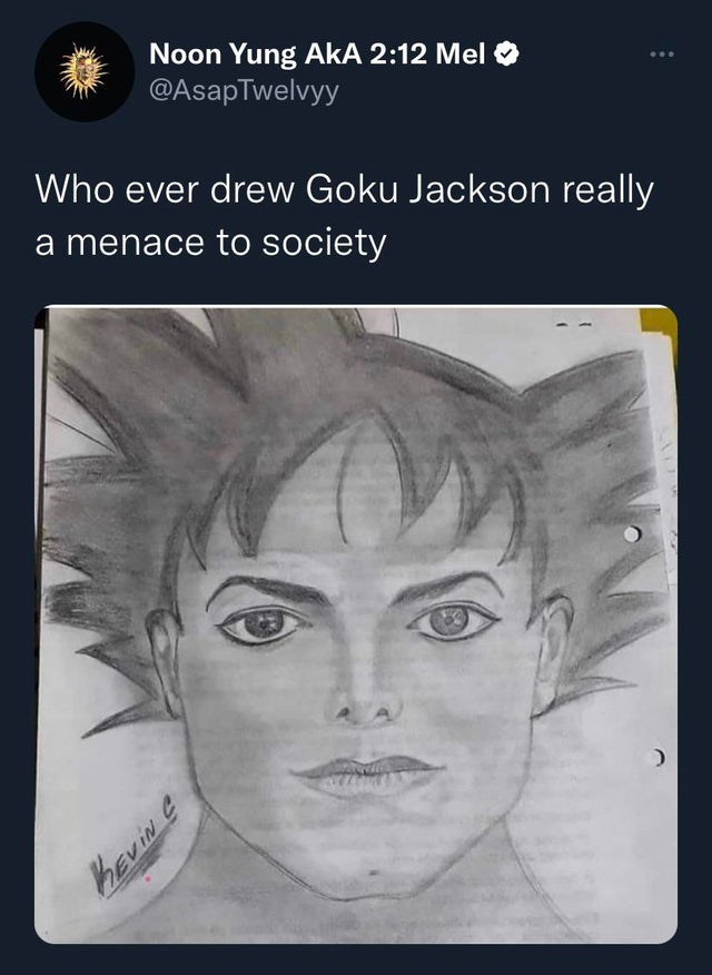 funny tweets - goku jackson - Noon Yung AkA Mel Who ever drew Goku Jackson really a menace to society Kevin C ... 89