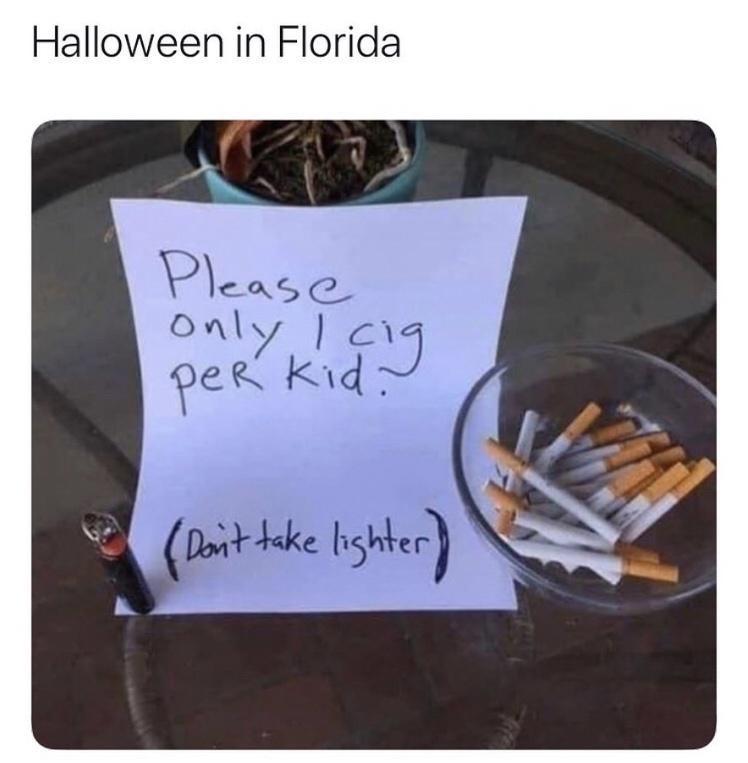 daily dose of memes and pics - Halloween in Florida Please only I cig per kid. Don't take lighter