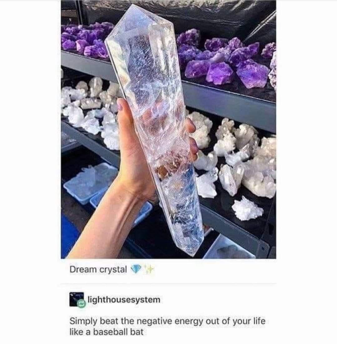 daily dose of memes and pics - crystal tumblr posts - Dream crystal lighthousesystem Simply beat the negative energy out of your life a baseball bat