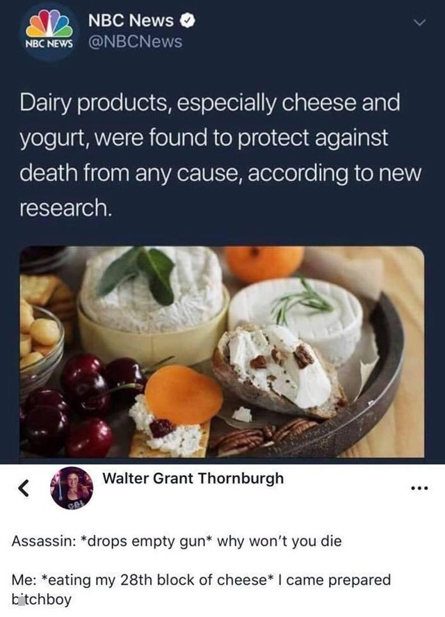 funny tweets - cheese immortal meme - Nbc News Nbc News Dairy products, especially cheese and yogurt, were found to protect against death from any cause, according to new research.