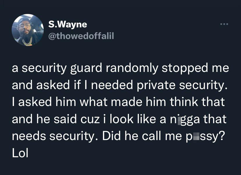 funny tweets - luke thenotable apology - S.Wayne ... a security guard randomly stopped me and asked if I needed private security. I asked him what made him think that and he said cuz i look a nigga that needs security. Did he call me possy? Lol