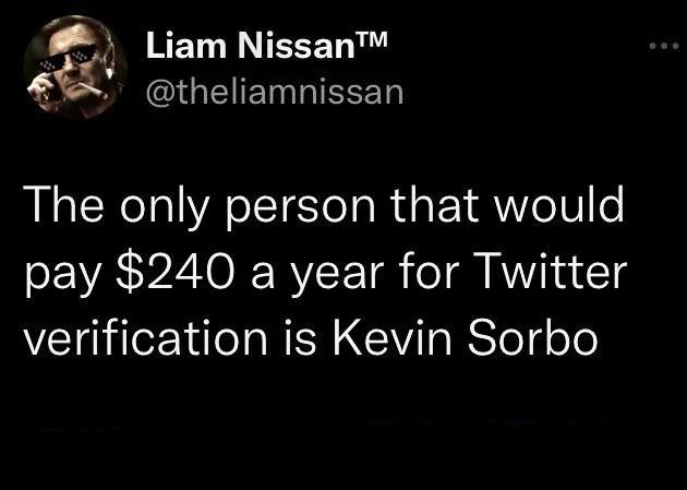 funny tweets - human - Liam Nissan The only person that would pay $240 a year for Twitter verification is Kevin Sorbo