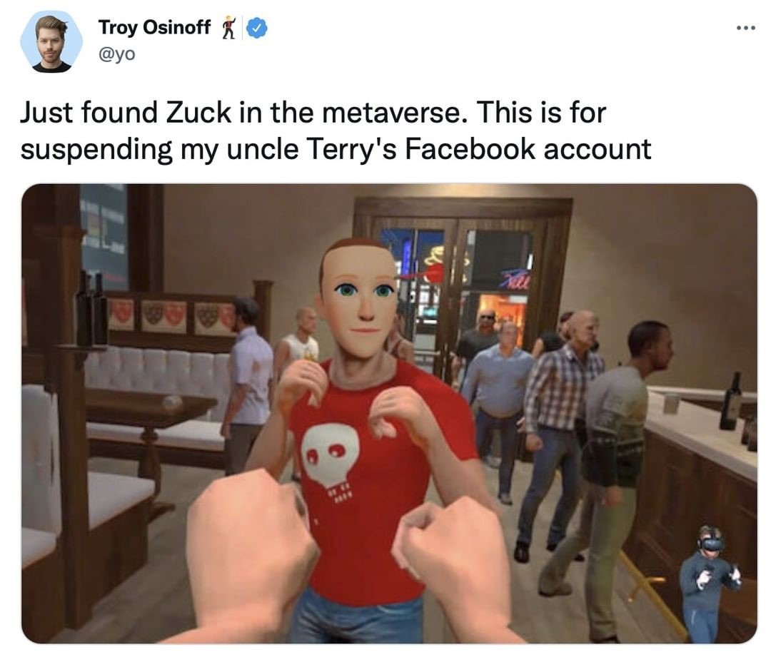 funny tweets - photo caption - Troy Osinoff Just found Zuck in the metaverse. This is for suspending my uncle Terry's Facebook account Hie ...