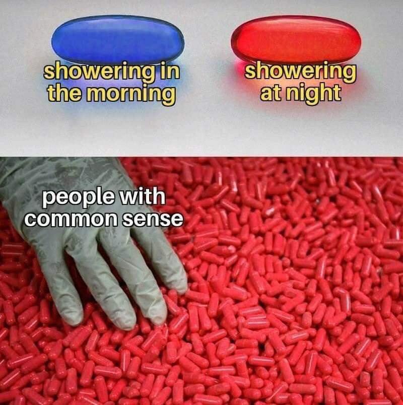 monday morning randomness - red and blue pill meme - showering in the morning people with common sense showering at night