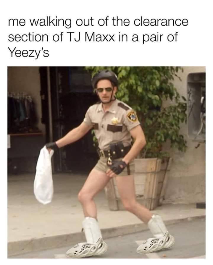 dank memes - new boot goofin - me walking out of the clearance section of Tj Maxx in a pair of Yeezy's