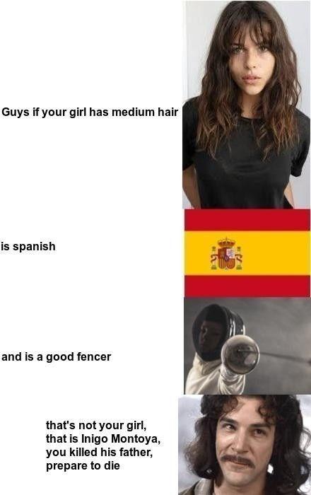 dank memes - prepare to die meme - Guys if your girl has medium hair is spanish and is a good fencer that's not your girl, that is Inigo Montoya, you killed his father, prepare to die