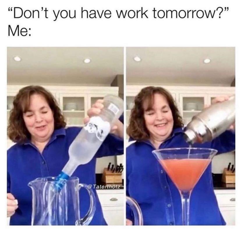 dank memes - no work tomorrow meme - "Don't you have work tomorrow?" Me