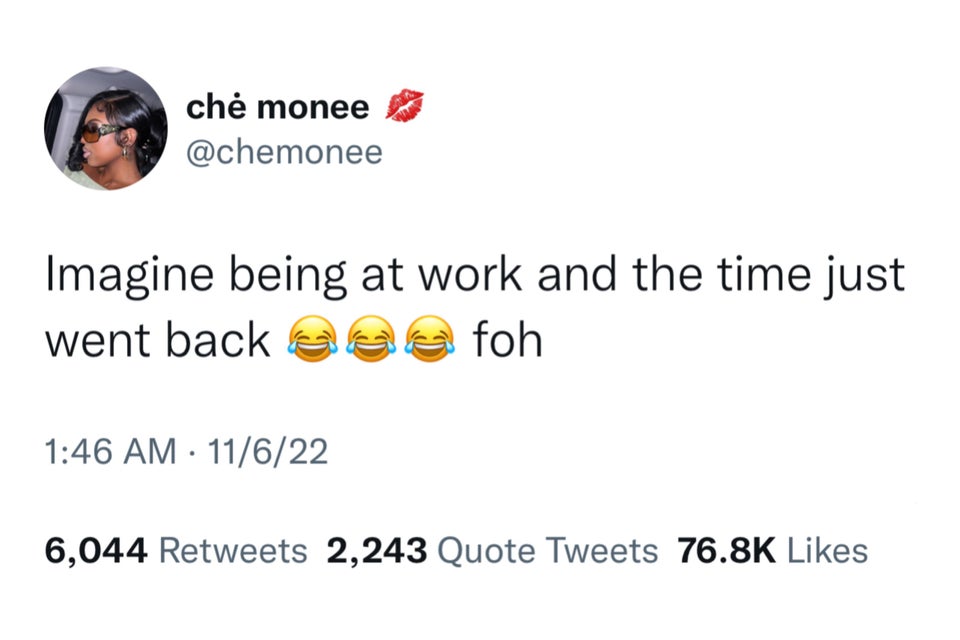 funny tweets - che monee Imagine being at work and the time just went back foh 11622 C 6,044 2,243 Quote Tweets