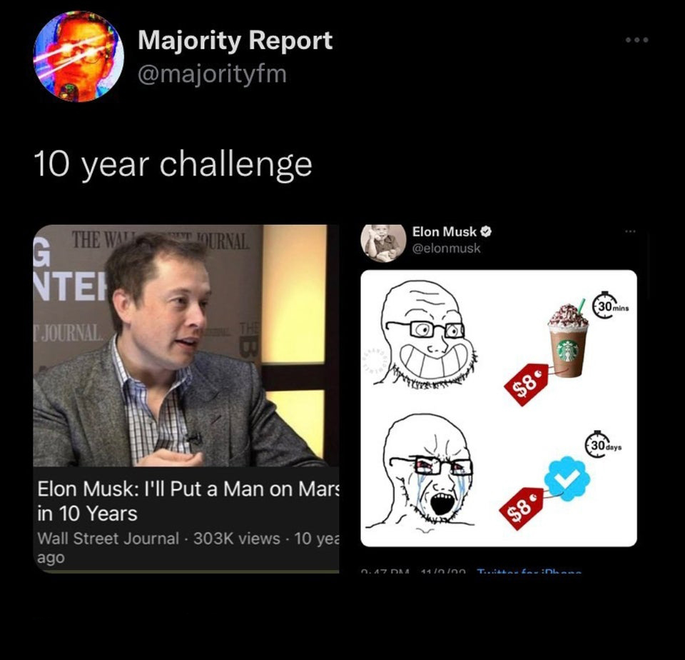 funny tweets - media - Majority Report 10 year challenge The Wall G Journal Gene Journal The U1 Elon Musk I'll Put a Man on Mars in 10 Years Wall Street Journal views 10 yea ago Elon Musk Ferre $8 $8. 0.47 Dm 14000 Twitter far Dhana 30mins 30 days